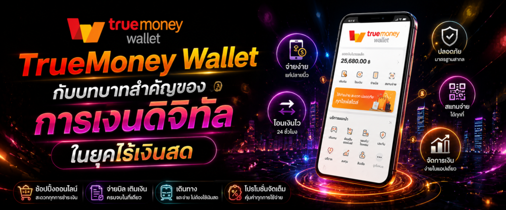 TrueMoney Wallet กับบทบาทสำคัญของการเงินดิจิทัลในยุคไร้เงินสด​